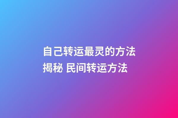 自己转运最灵的方法揭秘 民间转运方法